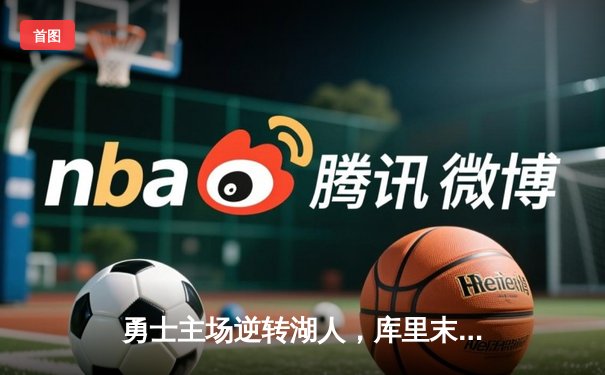 勇士主场逆转湖人，库里末节狂飙18分锁定胜局