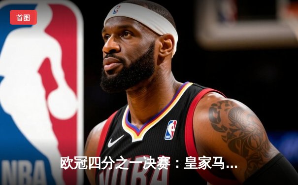 欧冠四分之一决赛：皇家马德里客场3-2险胜拜仁慕尼黑，本泽马上演帽子戏法