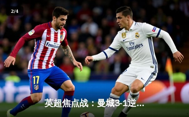 英超焦点战：曼城3-1逆转曼联，哈兰德双响领跑射手榜 - 2