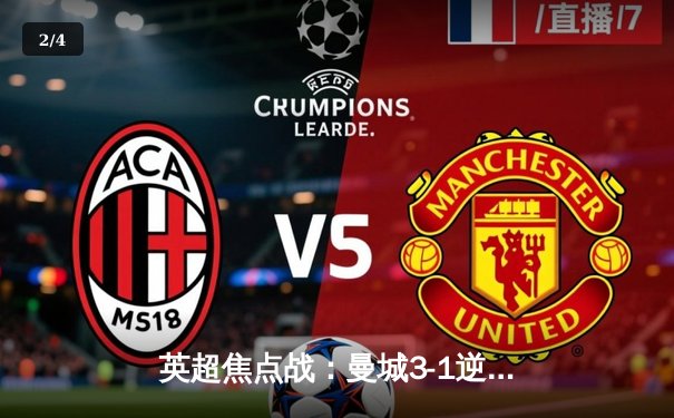 英超焦点战：曼城3-1逆转曼联，哈兰德双响锁定胜局 - 2