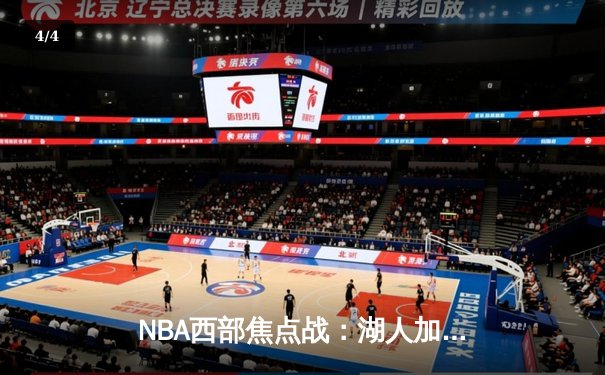 NBA西部焦点战：湖人加时逆转勇士，詹姆斯关键三分锁定胜局 - 4
