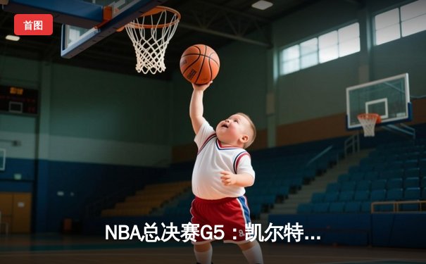 NBA总决赛G5：凯尔特人险胜勇士，塔图姆砍下34分率队夺赛点