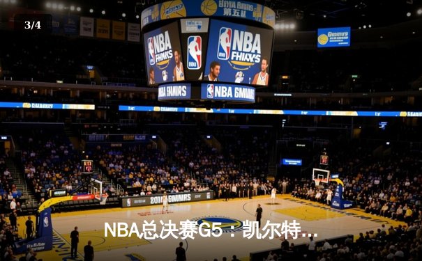 NBA总决赛G5：凯尔特人险胜勇士，塔图姆砍下34分率队夺赛点 - 3