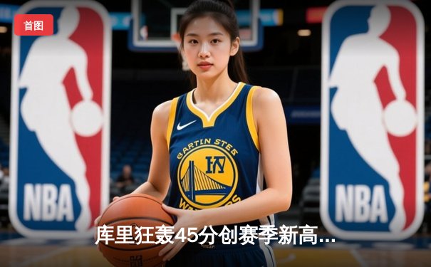 库里狂轰45分创赛季新高，勇士加时险胜凯尔特人，总决赛预演荡气回肠