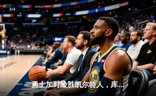 勇士加时险胜凯尔特人，库里狂砍43分率队捍卫主场 - 3