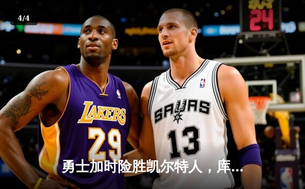 勇士加时险胜凯尔特人，库里狂砍43分率队完成20分惊天逆转 - 4