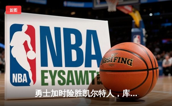 勇士加时险胜凯尔特人，库里狂砍43分率队完成16分逆转
