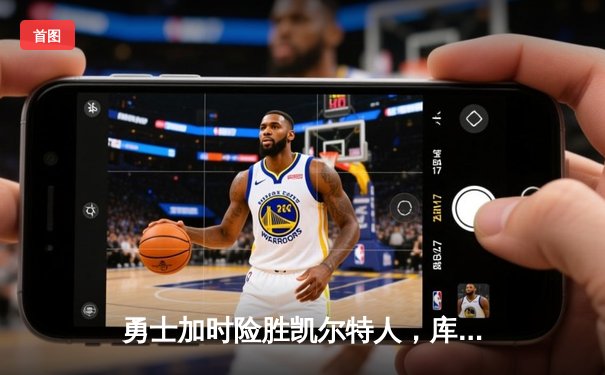 勇士加时险胜凯尔特人，库里狂砍43分率队完成20分惊天逆转